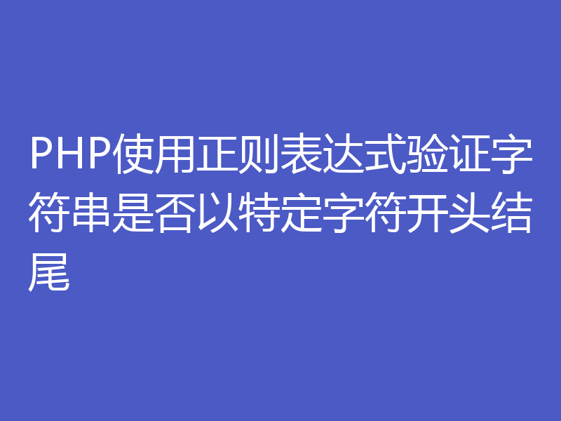 PHP使用正则表达式验证字符串是否以特定字符开头结尾