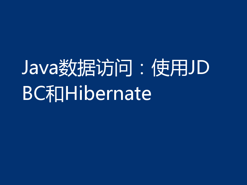 Java数据访问：使用JDBC和Hibernate