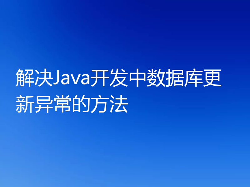 解决Java开发中数据库更新异常的方法