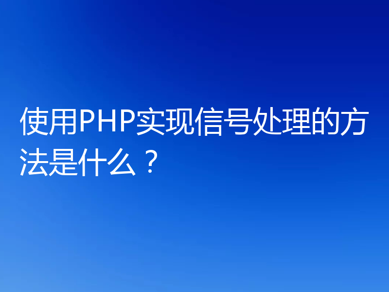 使用PHP实现信号处理的方法是什么？