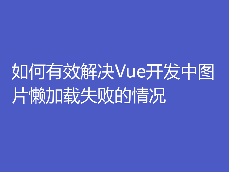 如何有效解决Vue开发中图片懒加载失败的情况