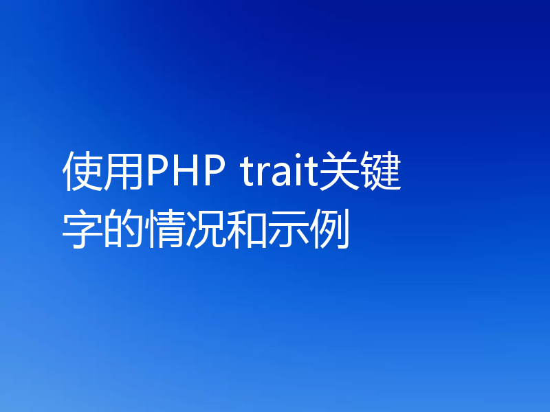 使用PHP trait关键字的情况和示例