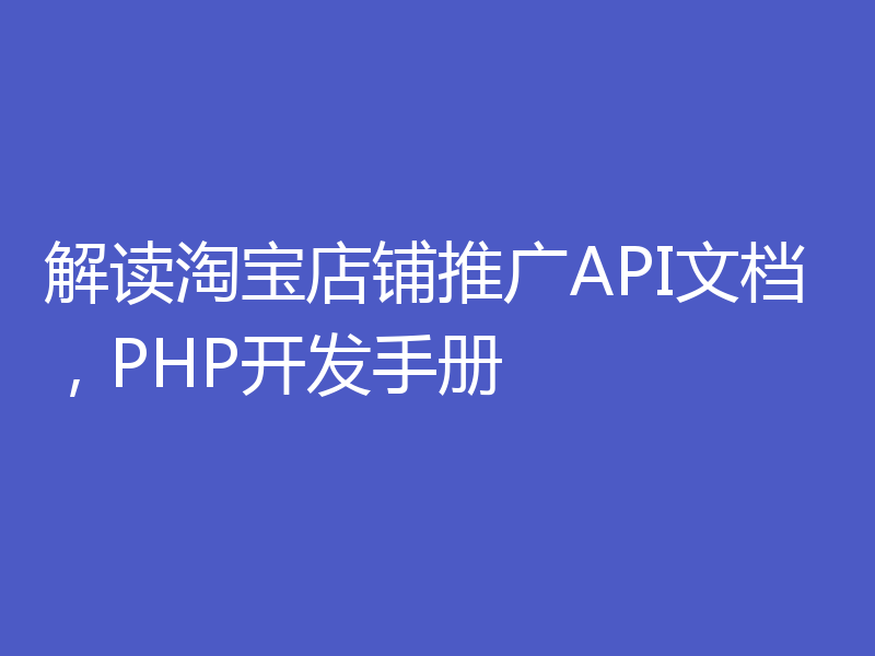 解读淘宝店铺推广API文档，PHP开发手册