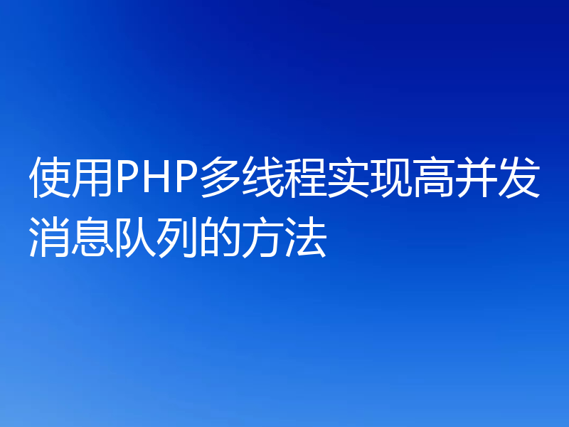 使用PHP多线程实现高并发消息队列的方法