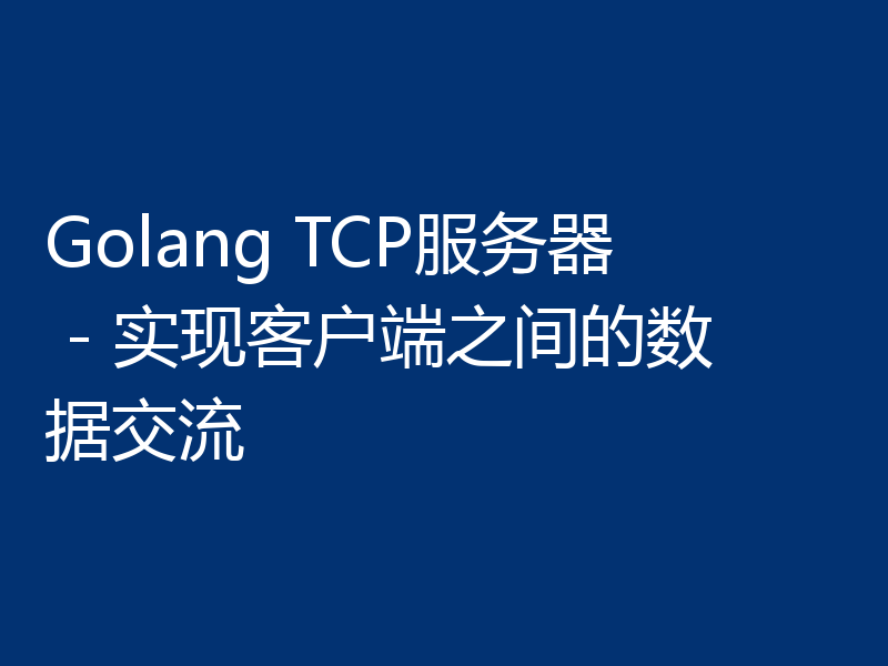 Golang TCP服务器 - 实现客户端之间的数据交流