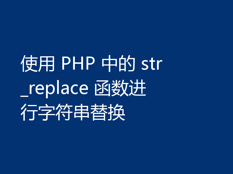 使用 PHP 中的 str_replace 函数进行字符串替换