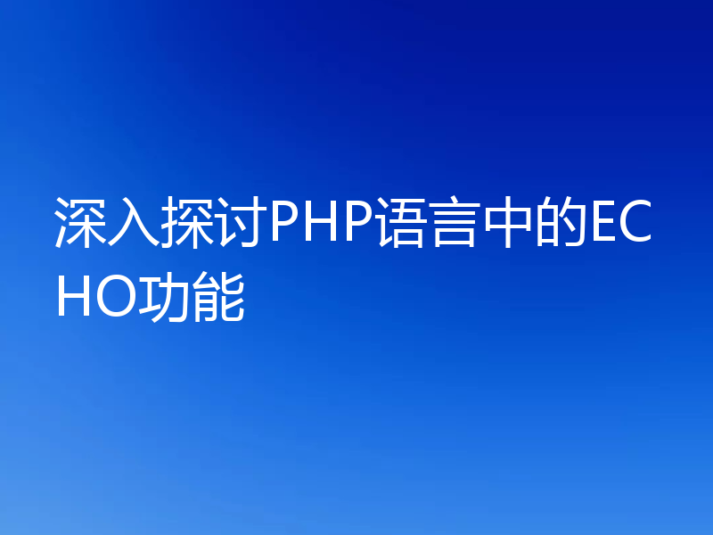 深入探讨PHP语言中的ECHO功能