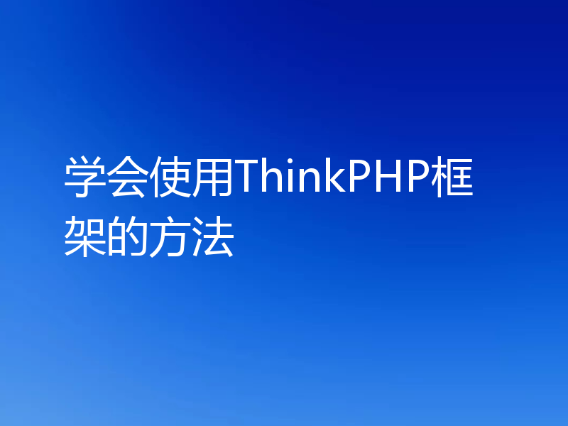 学会使用ThinkPHP框架的方法