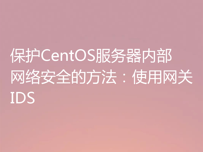 保护CentOS服务器内部网络安全的方法：使用网关IDS