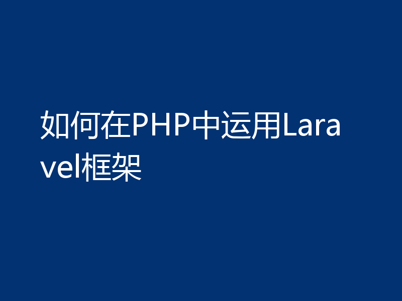 如何在PHP中运用Laravel框架
