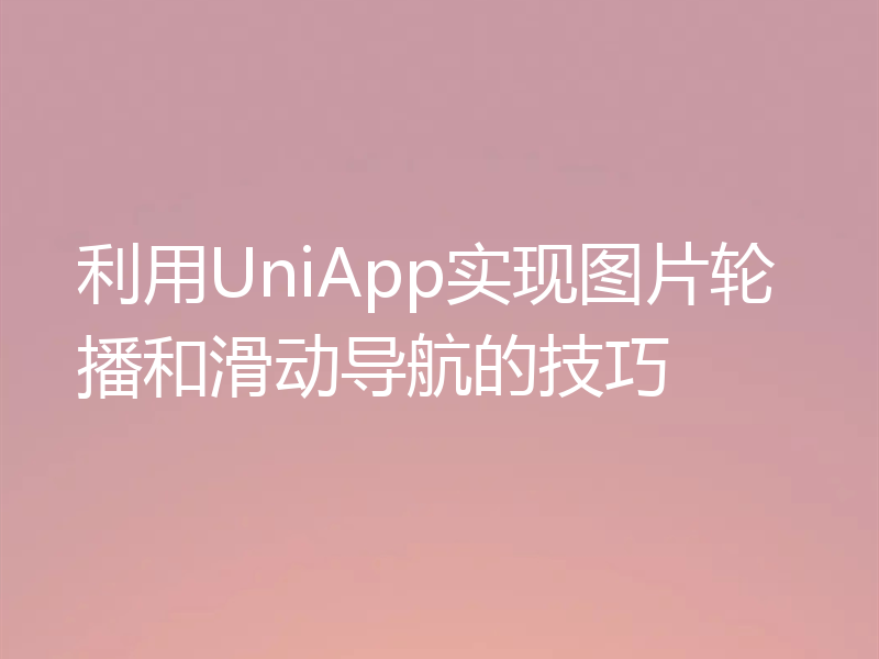 利用UniApp实现图片轮播和滑动导航的技巧
