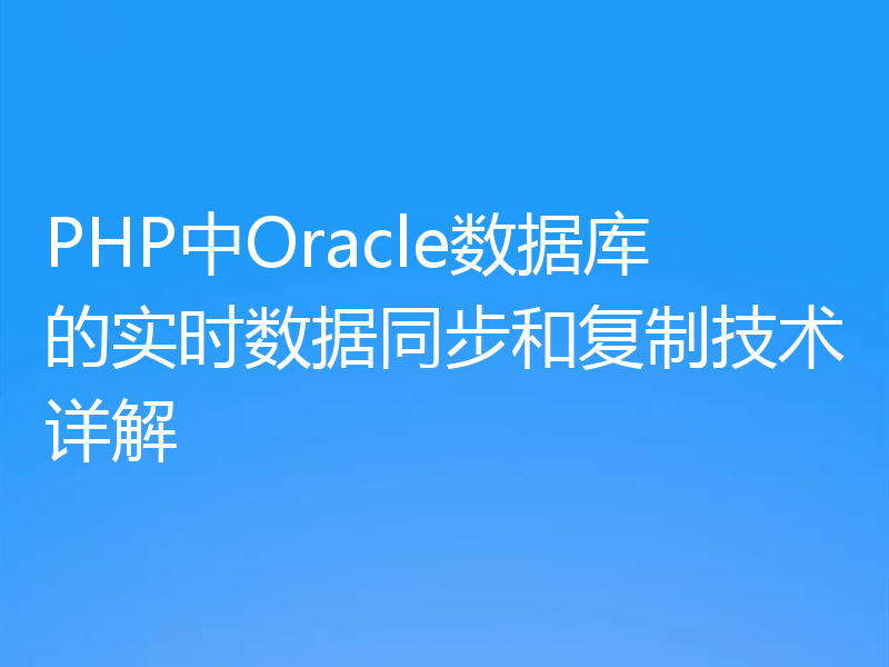 PHP中Oracle数据库的实时数据同步和复制技术详解