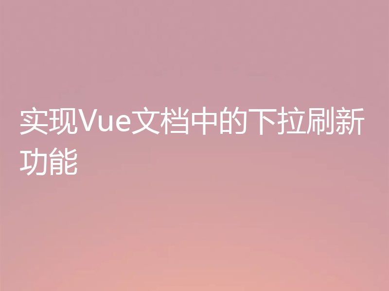 实现Vue文档中的下拉刷新功能
