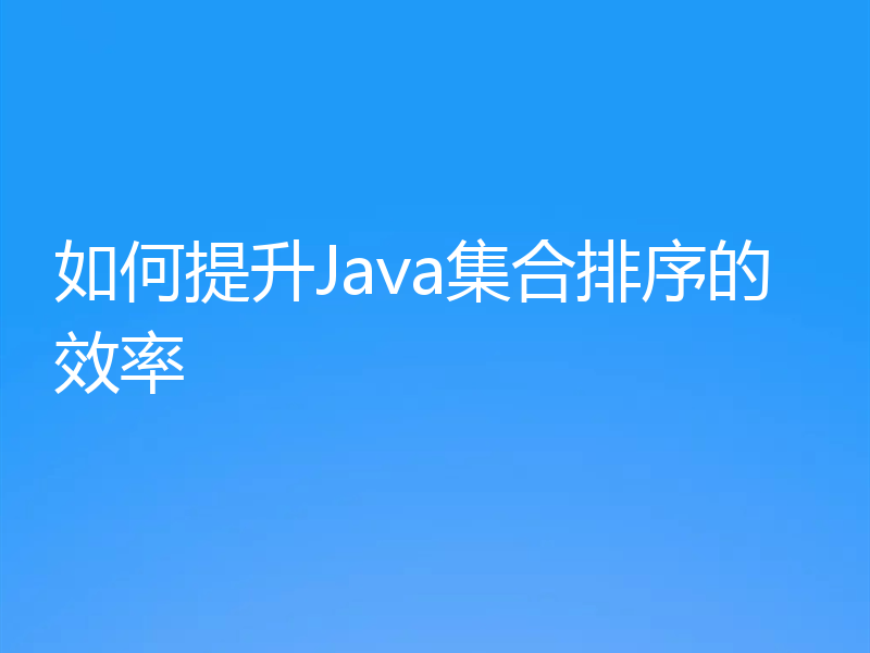 如何提升Java集合排序的效率
