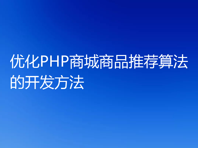 优化PHP商城商品推荐算法的开发方法