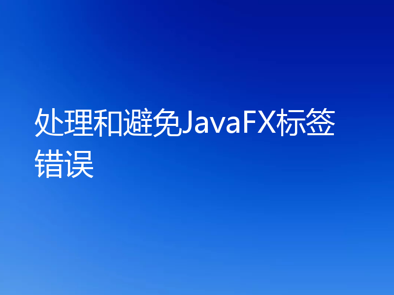 处理和避免JavaFX标签错误