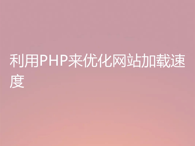 利用PHP来优化网站加载速度