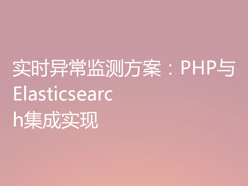 实时异常监测方案：PHP与Elasticsearch集成实现