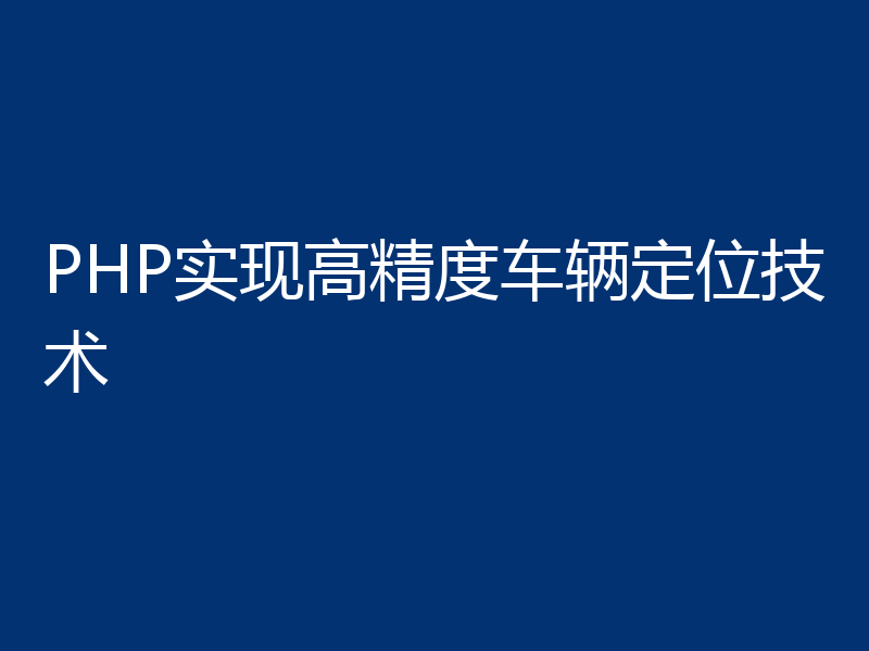 PHP实现高精度车辆定位技术