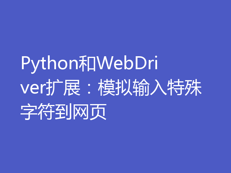 Python和WebDriver扩展：模拟输入特殊字符到网页