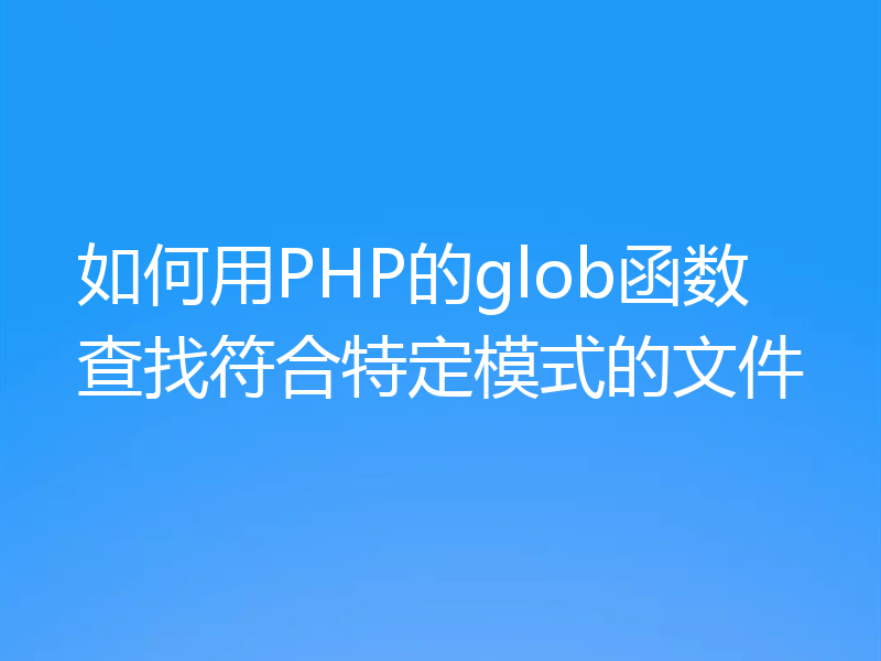 如何用PHP的glob函数查找符合特定模式的文件