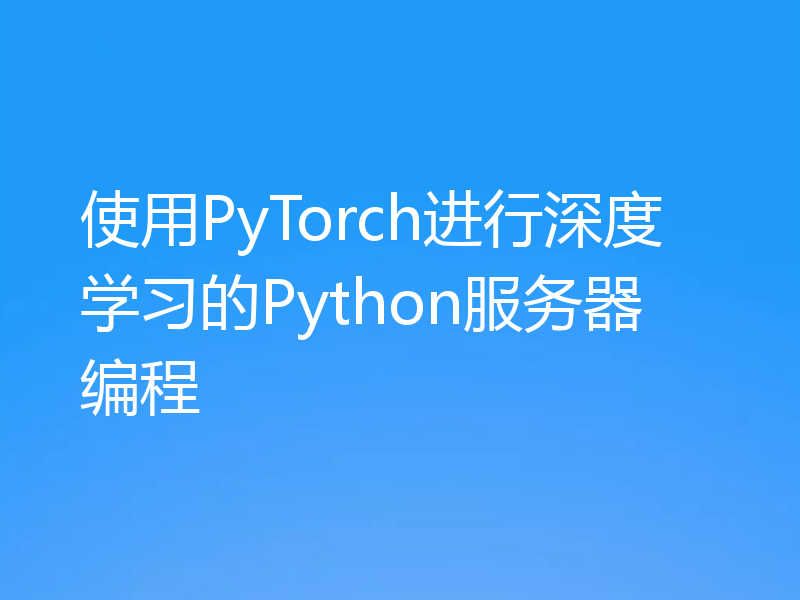 使用PyTorch进行深度学习的Python服务器编程