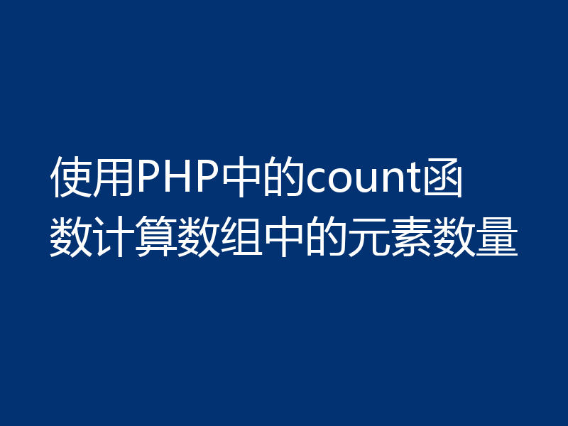 使用PHP中的count函数计算数组中的元素数量