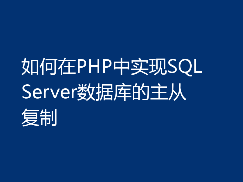 如何在PHP中实现SQL Server数据库的主从复制