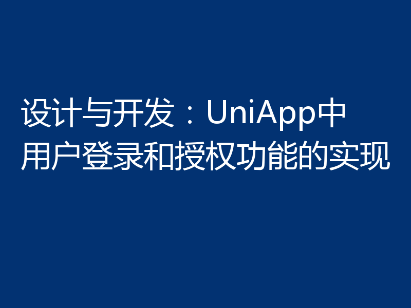 设计与开发：UniApp中用户登录和授权功能的实现