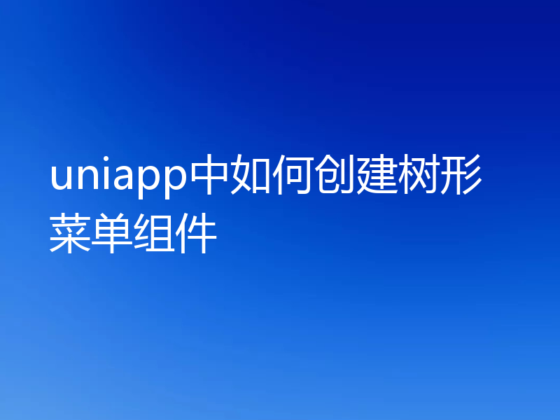 uniapp中如何创建树形菜单组件