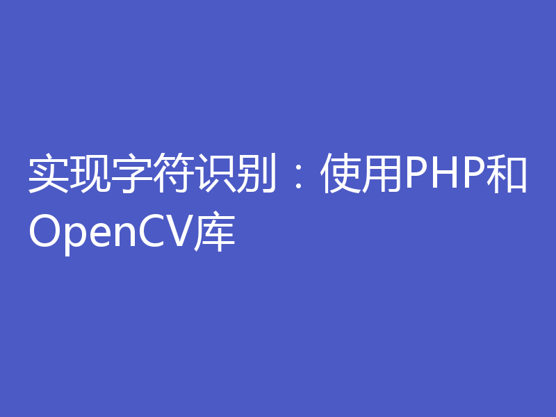 实现字符识别：使用PHP和OpenCV库