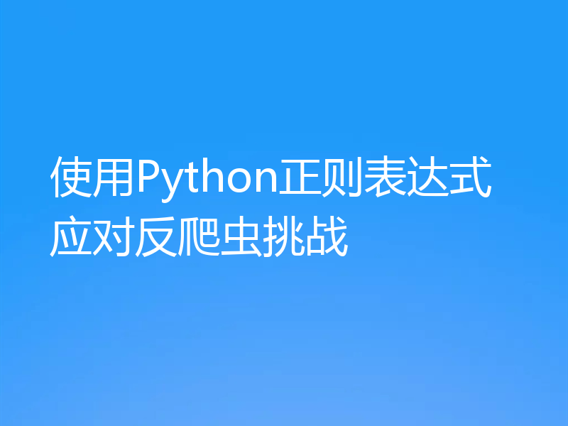使用Python正则表达式应对反爬虫挑战