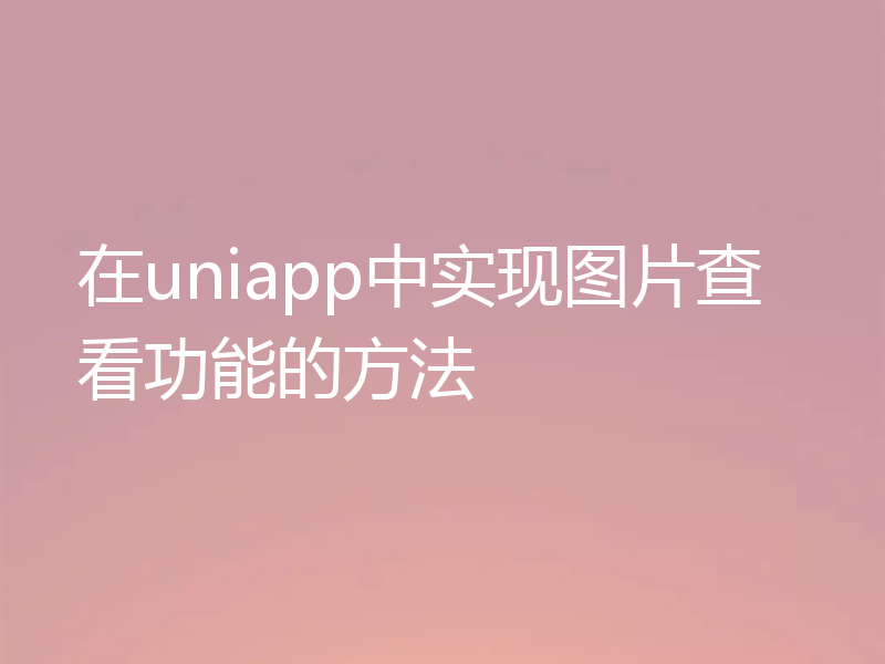 在uniapp中实现图片查看功能的方法