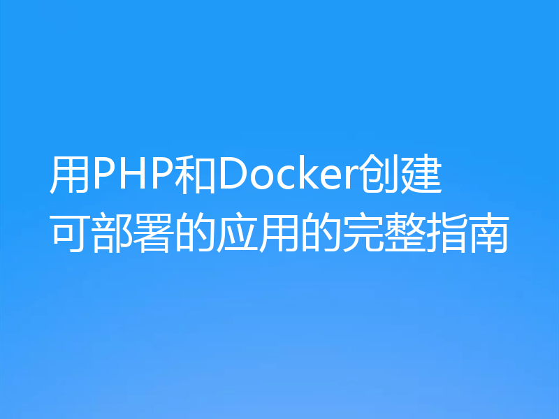 用PHP和Docker创建可部署的应用的完整指南
