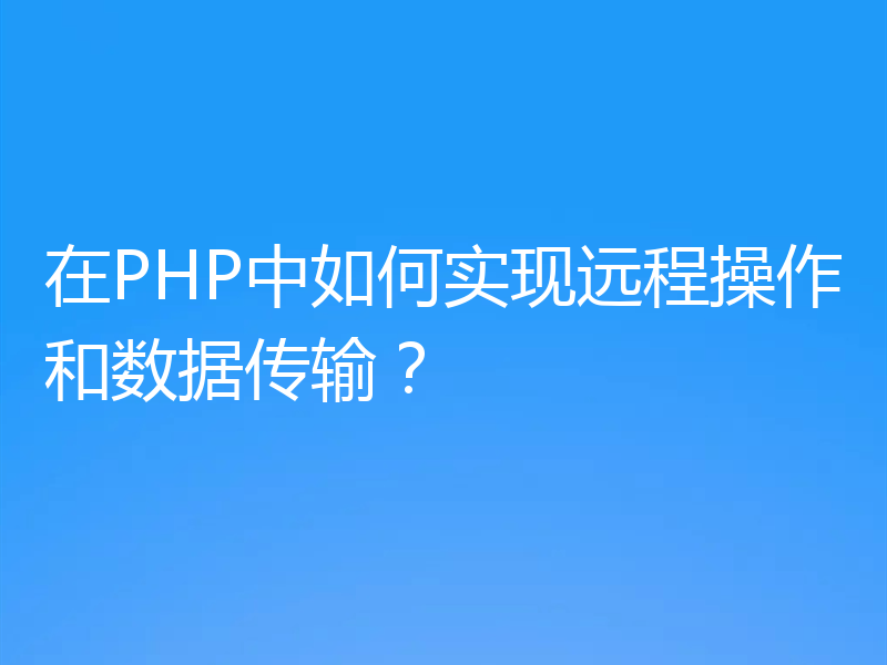 在PHP中如何实现远程操作和数据传输？