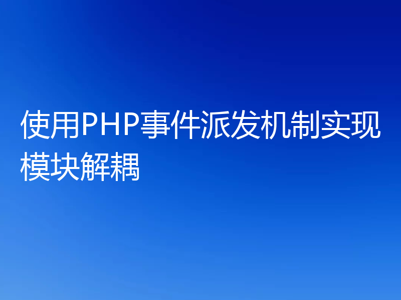 使用PHP事件派发机制实现模块解耦