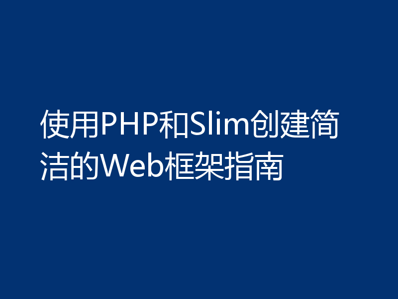 使用PHP和Slim创建简洁的Web框架指南