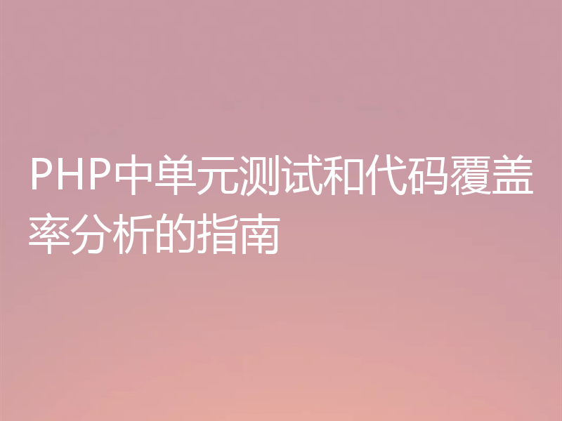 PHP中单元测试和代码覆盖率分析的指南