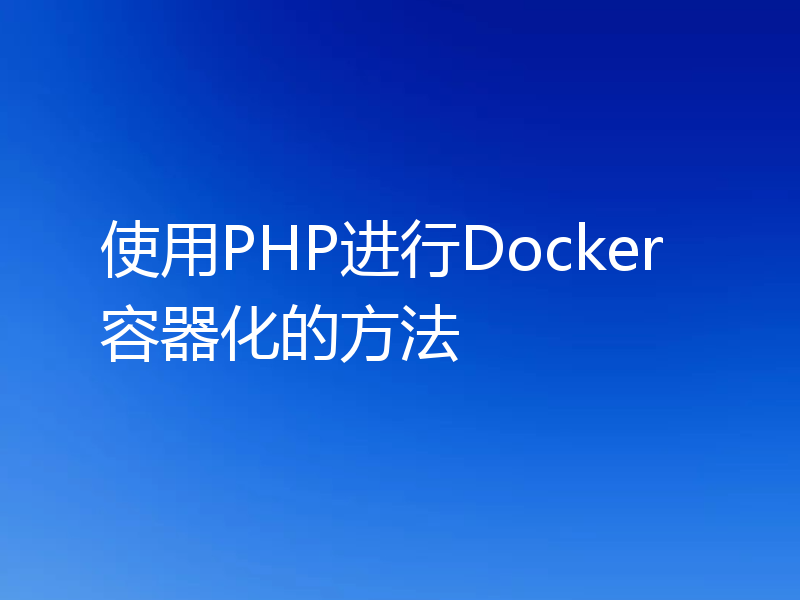 使用PHP进行Docker容器化的方法