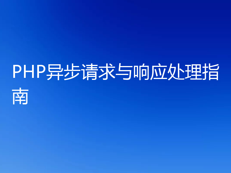 PHP异步请求与响应处理指南