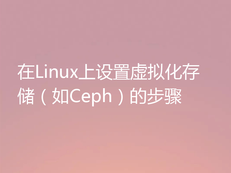 在Linux上设置虚拟化存储（如Ceph）的步骤