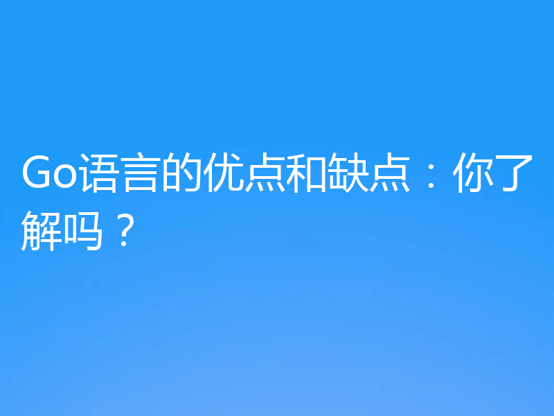 Go语言的优点和缺点：你了解吗？