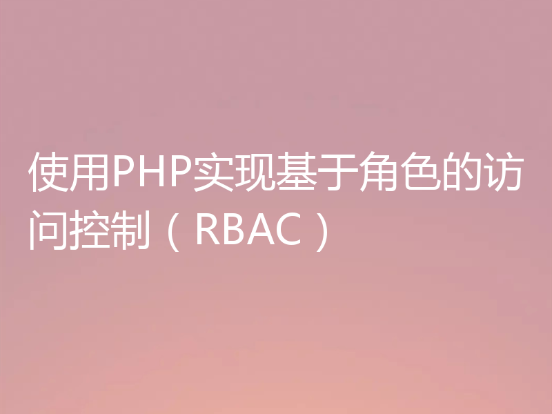 使用PHP实现基于角色的访问控制（RBAC）