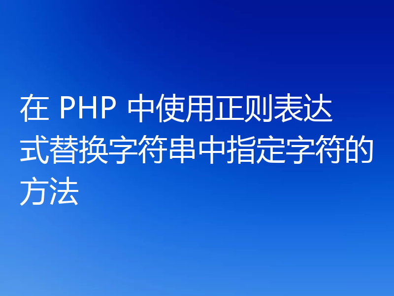 在 PHP 中使用正则表达式替换字符串中指定字符的方法