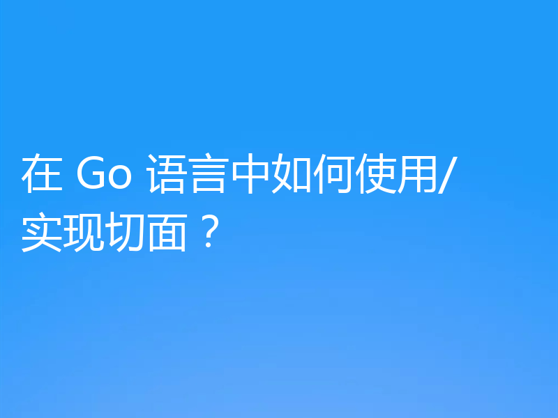 在 Go 语言中如何使用/实现切面？