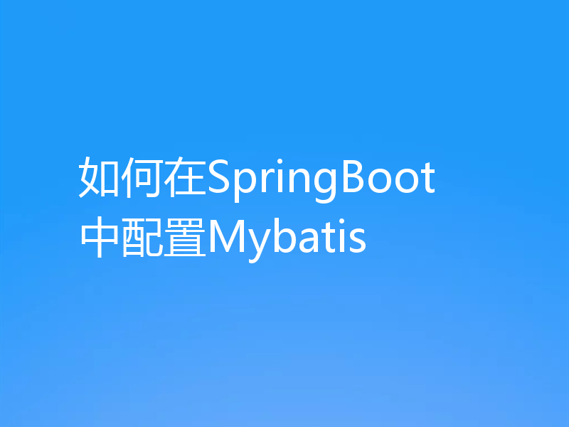 如何在SpringBoot中配置Mybatis