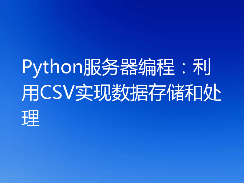 Python服务器编程：利用CSV实现数据存储和处理