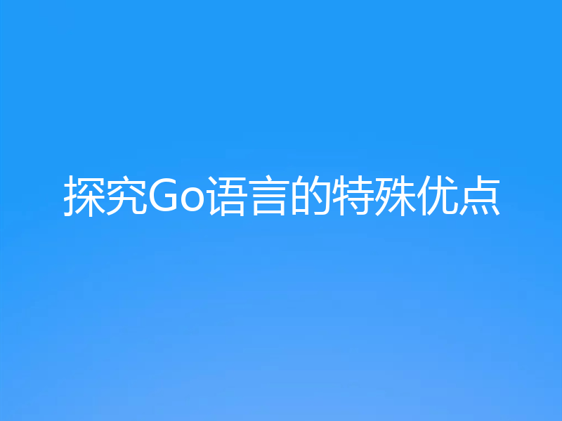 探究Go语言的特殊优点