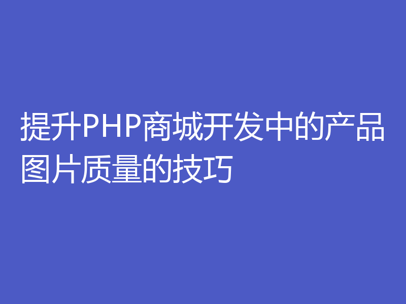 提升PHP商城开发中的产品图片质量的技巧