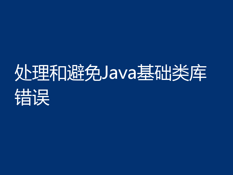 处理和避免Java基础类库错误